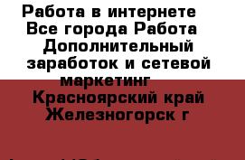 Работа в интернете  - Все города Работа » Дополнительный заработок и сетевой маркетинг   . Красноярский край,Железногорск г.